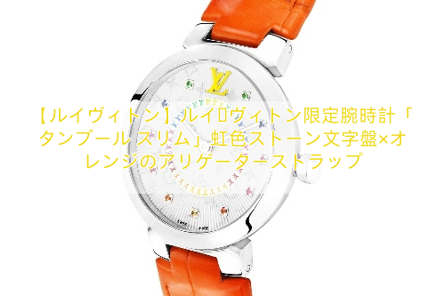 【ルイヴィトン】ルイ・ヴィトン限定腕時計「タンブール スリム」虹色ストーン文字盤×オレンジのアリゲーターストラップ